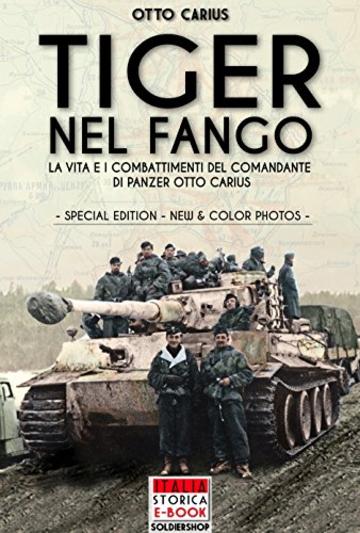 Tiger nel fango (Special Edition): La vita e i combattimenti del comandante di Panzer Otto Carius (Italia Storica Ebook Vol. 1)